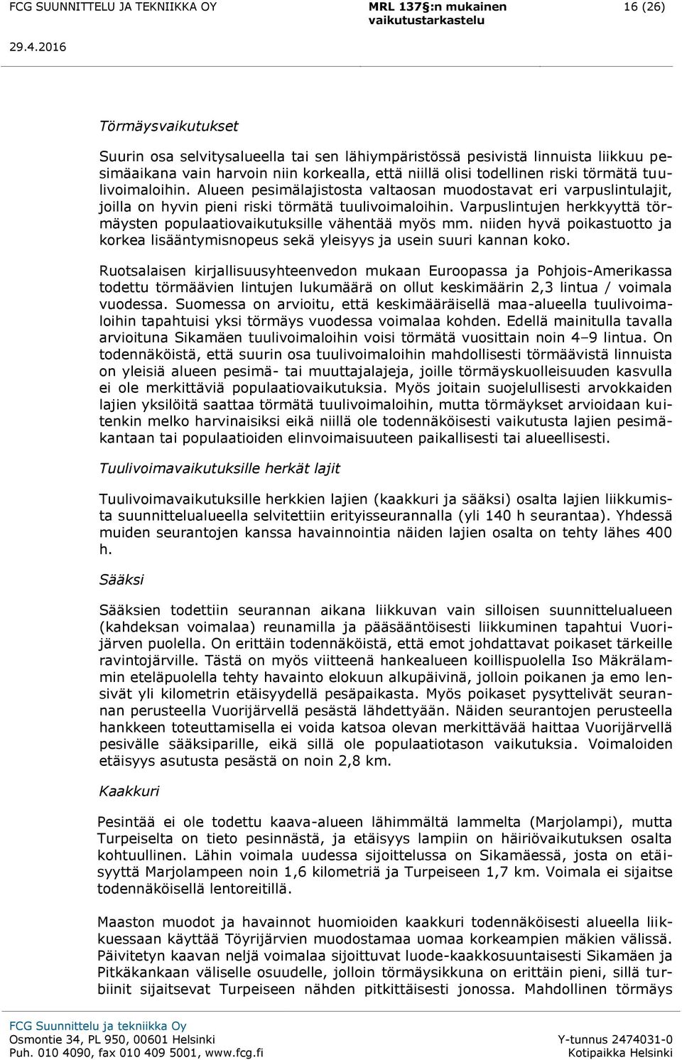 Varpuslintujen herkkyyttä törmäysten populaatiovaikutuksille vähentää myös mm. niiden hyvä poikastuotto ja korkea lisääntymisnopeus sekä yleisyys ja usein suuri kannan koko.