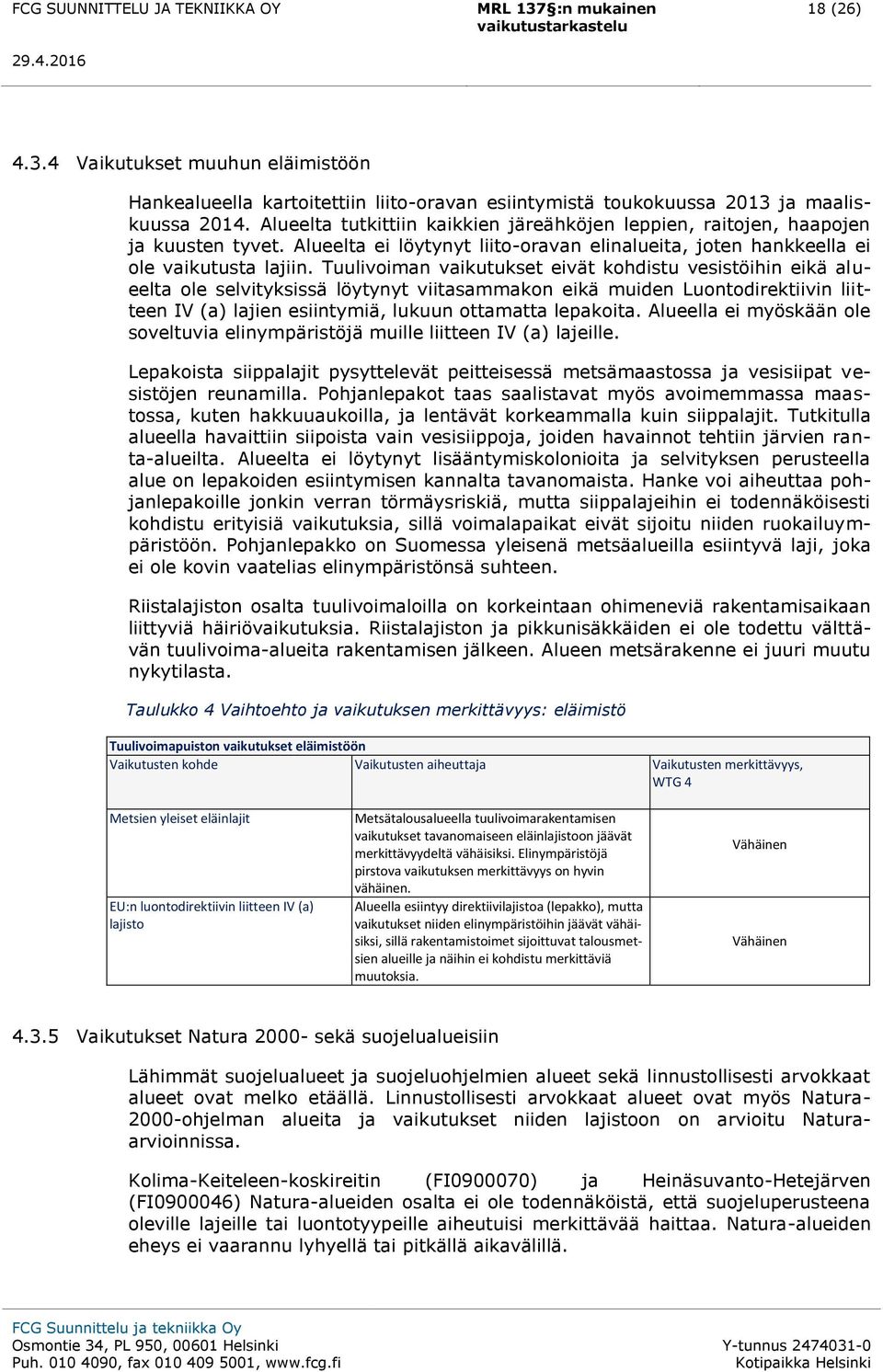 Tuulivoiman vaikutukset eivät kohdistu vesistöihin eikä alueelta ole selvityksissä löytynyt viitasammakon eikä muiden Luontodirektiivin liitteen IV (a) lajien esiintymiä, lukuun ottamatta lepakoita.