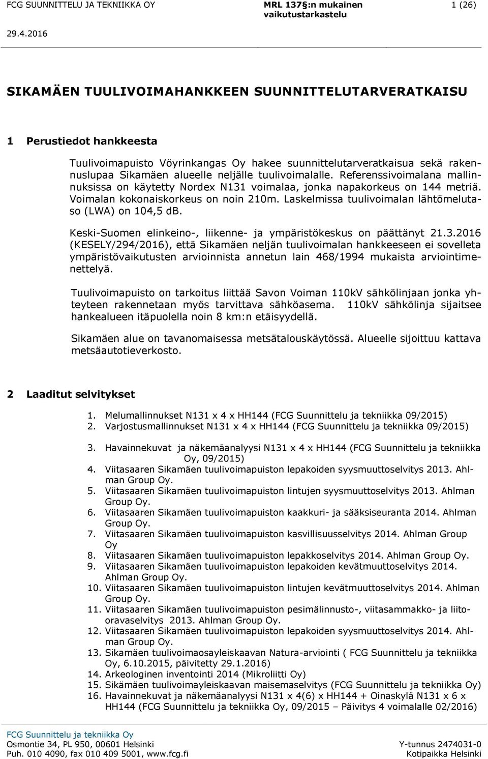 Laskelmissa tuulivoimalan lähtömelutaso (LWA) on 104,5 db. Keski-Suomen elinkeino-, liikenne- ja ympäristökeskus on päättänyt 21.3.