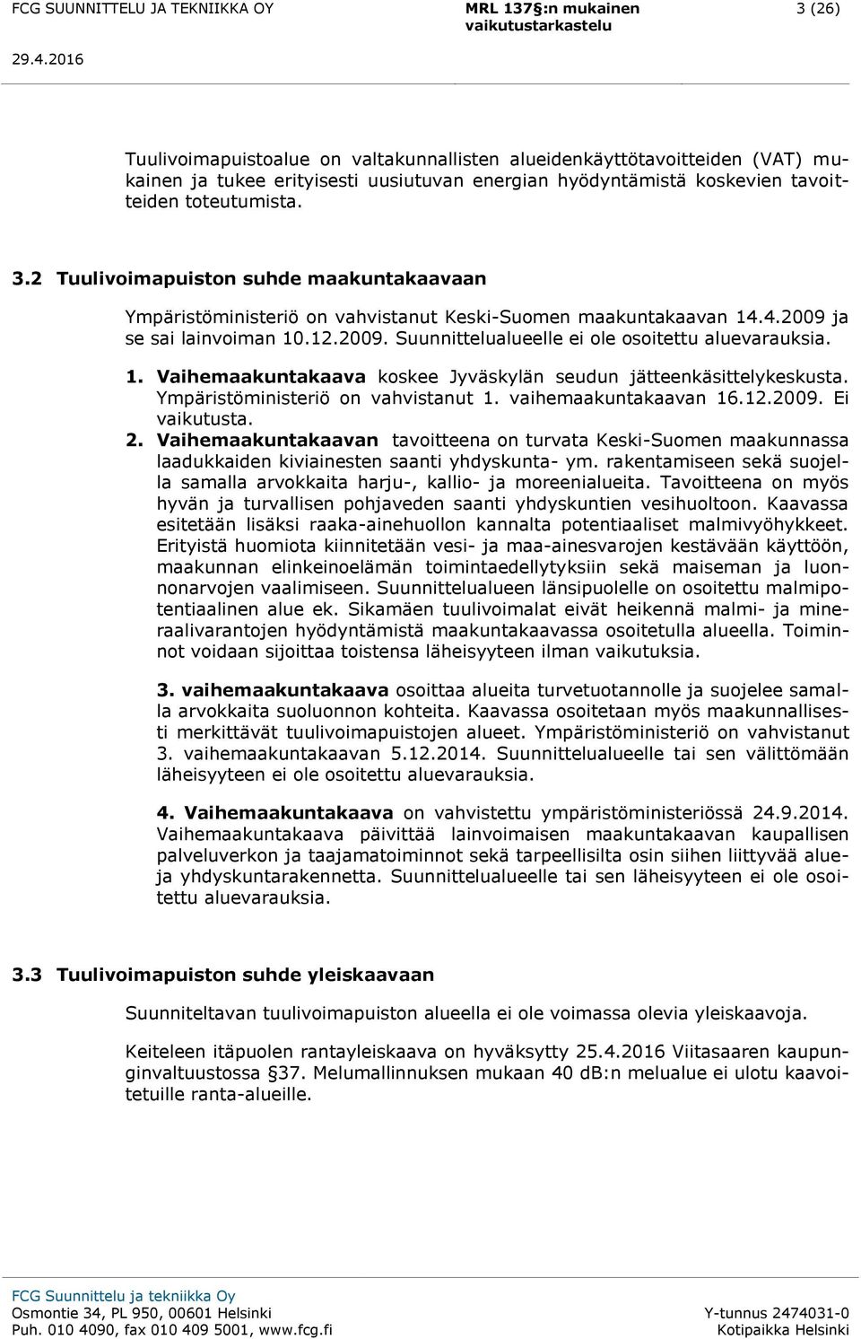 1. Vaihemaakuntakaava koskee Jyväskylän seudun jätteenkäsittelykeskusta. Ympäristöministeriö on vahvistanut 1. vaihemaakuntakaavan 16.12.2009. Ei vaikutusta. 2.