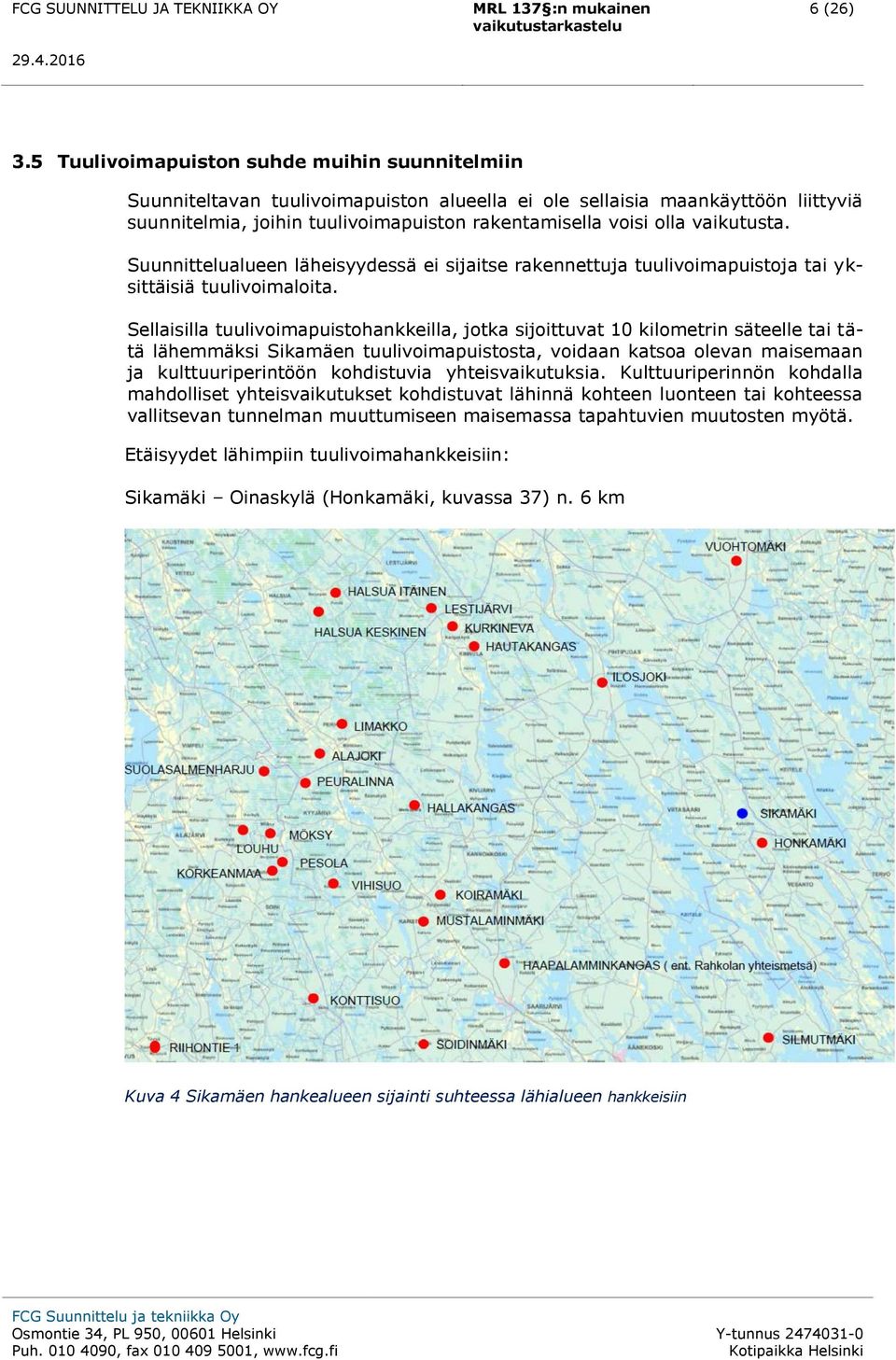 vaikutusta. Suunnittelualueen läheisyydessä ei sijaitse rakennettuja tuulivoimapuistoja tai yksittäisiä tuulivoimaloita.