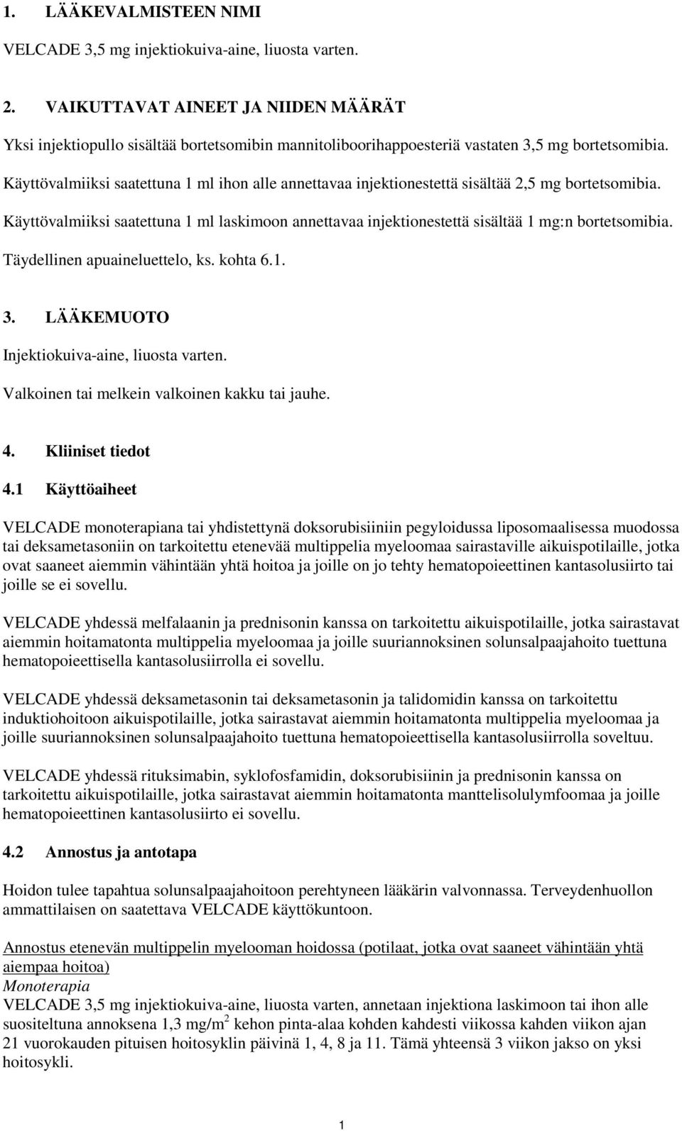 Käyttövalmiiksi saatettuna 1 ml ihon alle annettavaa injektionestettä sisältää 2,5 mg bortetsomibia.