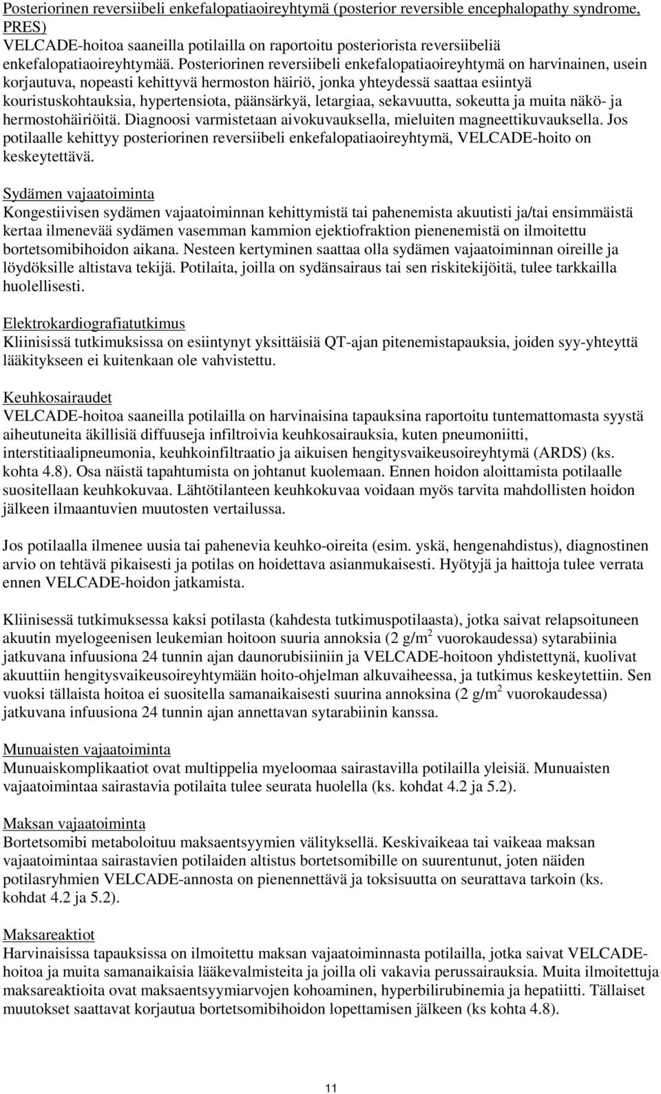 Posteriorinen reversiibeli enkefalopatiaoireyhtymä on, usein korjautuva, nopeasti kehittyvä hermoston häiriö, jonka yhteydessä saattaa esiintyä kouristuskohtauksia, hypertensiota, päänsärkyä,