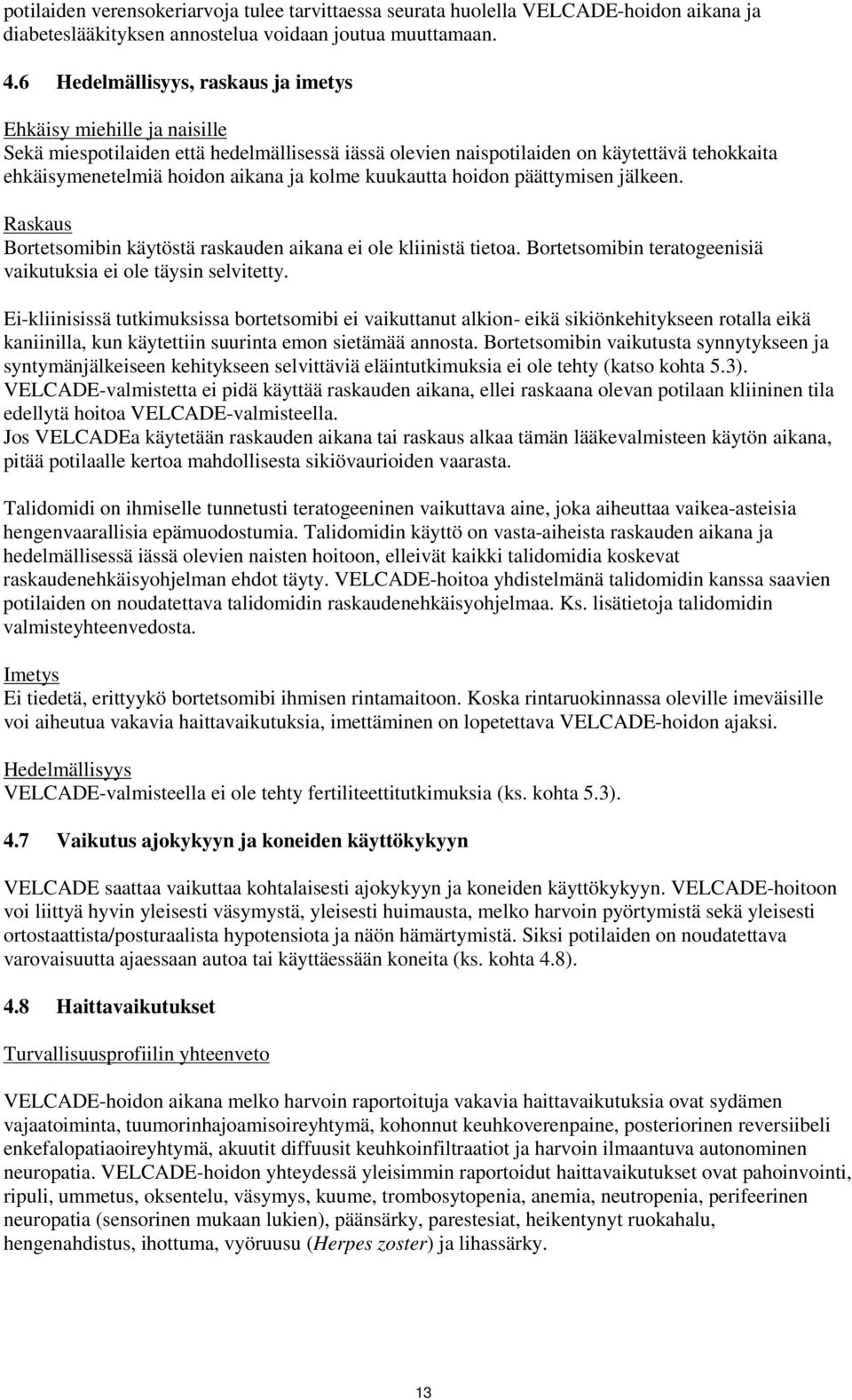 kolme kuukautta hoidon päättymisen jälkeen. Raskaus Bortetsomibin käytöstä raskauden aikana ei ole kliinistä tietoa. Bortetsomibin teratogeenisiä vaikutuksia ei ole täysin selvitetty.