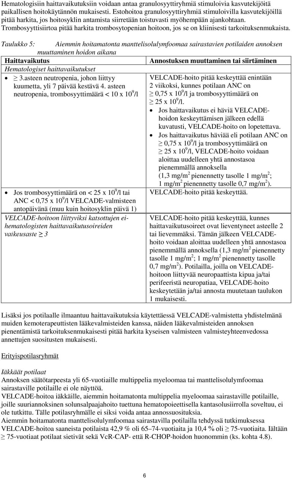 Trombosyyttisiirtoa pitää harkita trombosytopenian hoitoon, jos se on kliinisesti tarkoituksenmukaista.