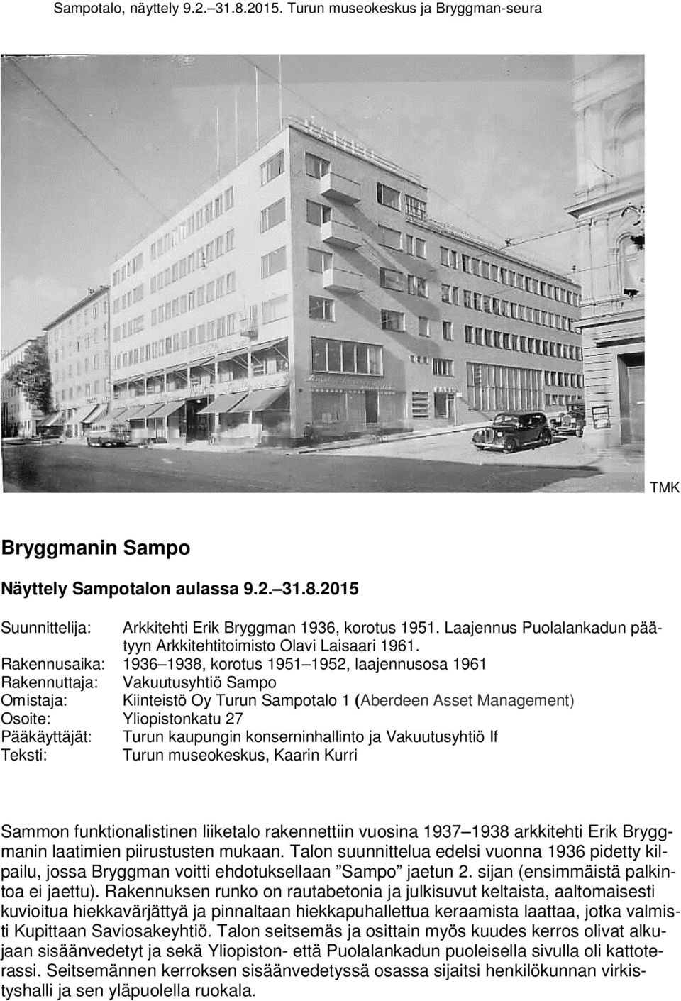 Pääkäyttäjät: Turun kaupungin konserninhallinto ja Vakuutusyhtiö If Teksti: Turun museokeskus, Kaarin Kurri Sammon funktionalistinen liiketalo rakennettiin vuosina 1937 1938 arkkitehti Erik