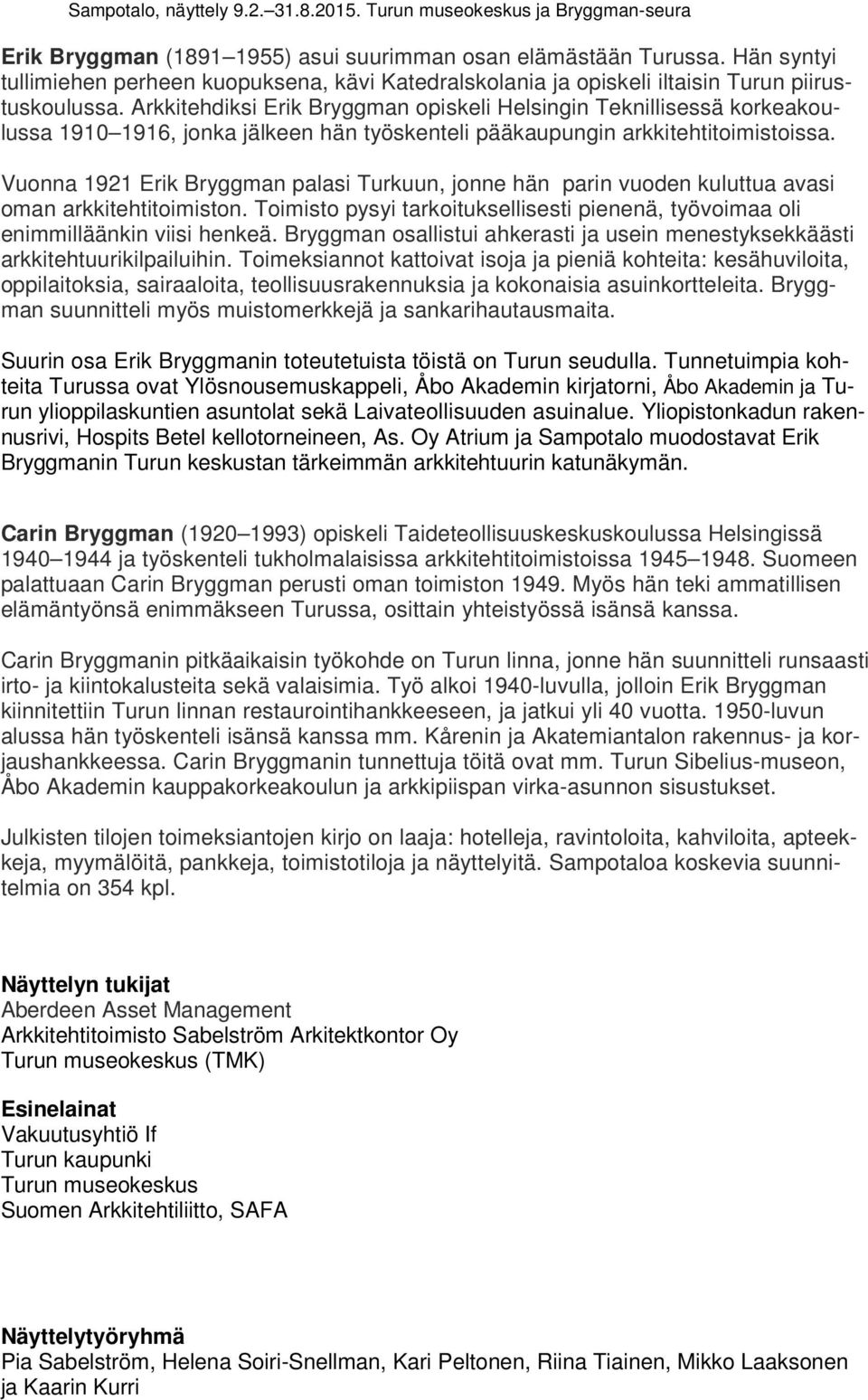 Vuonna 1921 Erik Bryggman palasi Turkuun, jonne hän parin vuoden kuluttua avasi oman arkkitehtitoimiston. Toimisto pysyi tarkoituksellisesti pienenä, työvoimaa oli enimmilläänkin viisi henkeä.