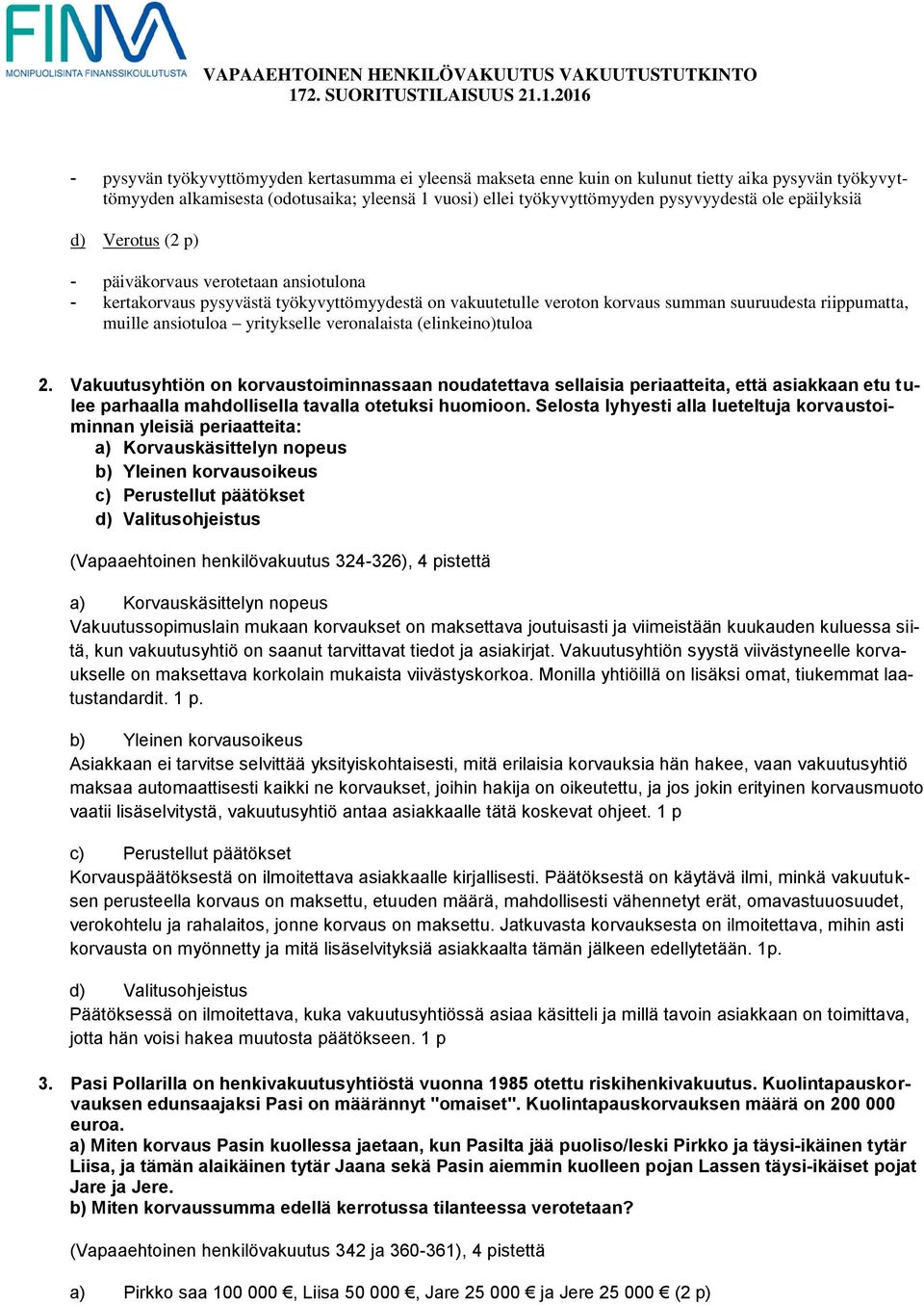 yritykselle veronalaista (elinkeino)tuloa 2. akuutusyhtiön on korvaustoiminnassaan noudatettava sellaisia periaatteita, että asiakkaan etu tulee parhaalla mahdollisella tavalla otetuksi huomioon.