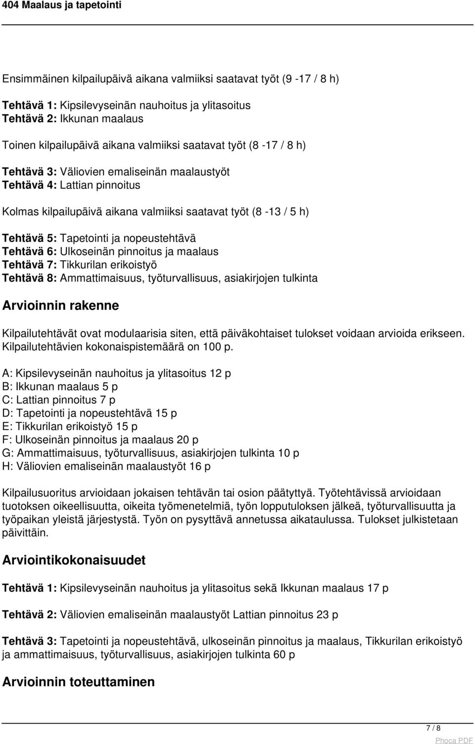 Tehtävä 6: Ulkoseinän pinnoitus ja maalaus Tehtävä 7: Tikkurilan erikoistyö Tehtävä 8: Ammattimaisuus, työturvallisuus, asiakirjojen tulkinta Arvioinnin rakenne Kilpailutehtävät ovat modulaarisia