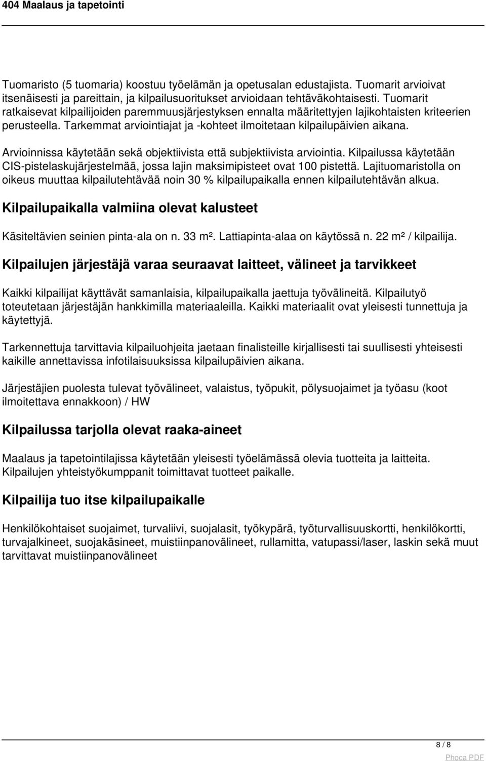 Tuomarit ratkaisevat kilpailijoiden paremmuusjärjestyksen ennalta määritettyjen lajikohtaisten kriteerien perusteella. Tarkemmat arviointiajat ja -kohteet ilmoitetaan kilpailupäivien aikana.