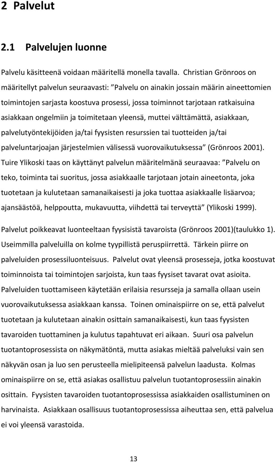 ongelmiin ja toimitetaan yleensä, muttei välttämättä, asiakkaan, palvelutyöntekijöiden ja/tai fyysisten resurssien tai tuotteiden ja/tai palveluntarjoajan järjestelmien välisessä vuorovaikutuksessa