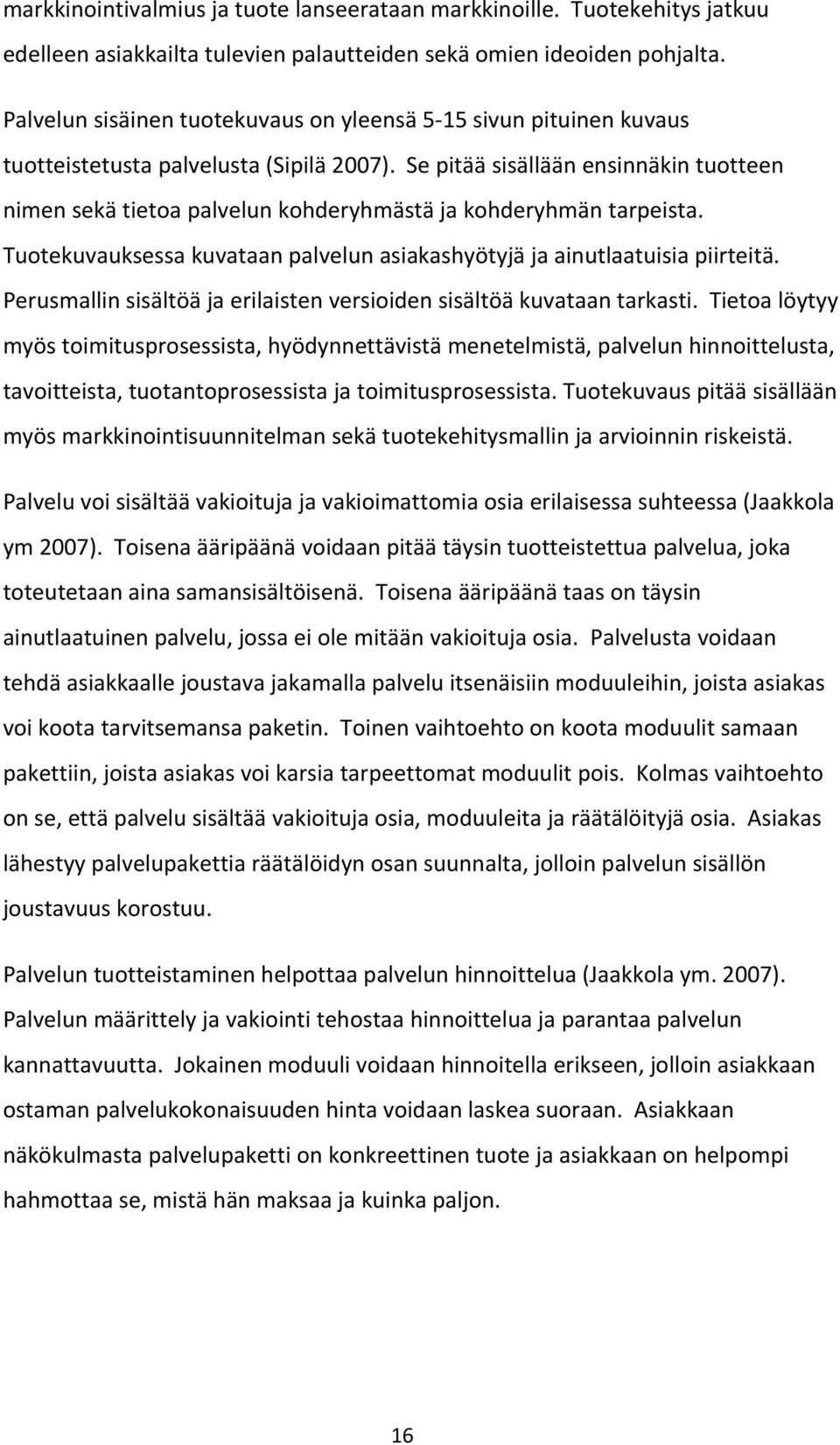 Se pitää sisällään ensinnäkin tuotteen nimen sekä tietoa palvelun kohderyhmästä ja kohderyhmän tarpeista. Tuotekuvauksessa kuvataan palvelun asiakashyötyjä ja ainutlaatuisia piirteitä.