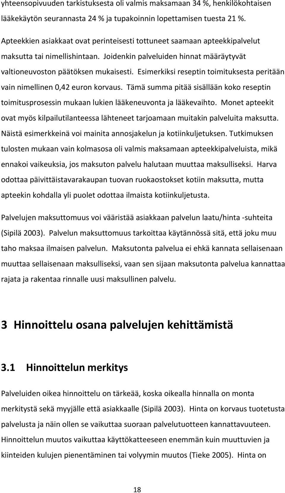 Esimerkiksi reseptin toimituksesta peritään vain nimellinen 0,42 euron korvaus. Tämä summa pitää sisällään koko reseptin toimitusprosessin mukaan lukien lääkeneuvonta ja lääkevaihto.