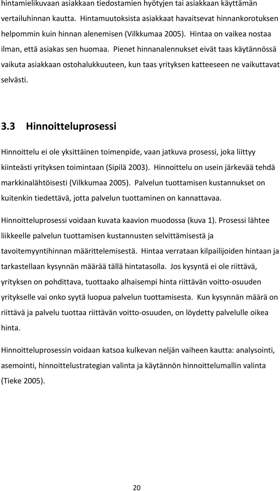 Pienet hinnanalennukset eivät taas käytännössä vaikuta asiakkaan ostohalukkuuteen, kun taas yrityksen katteeseen ne vaikuttavat selvästi. 3.