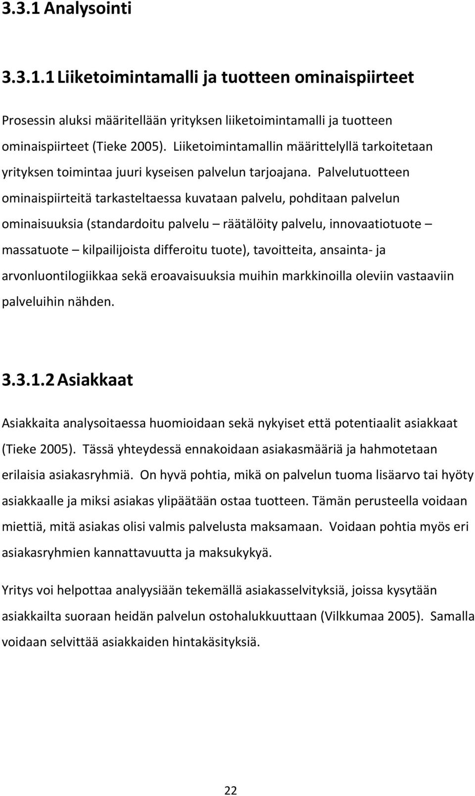 Palvelutuotteen ominaispiirteitä tarkasteltaessa kuvataan palvelu, pohditaan palvelun ominaisuuksia (standardoitu palvelu räätälöity palvelu, innovaatiotuote massatuote kilpailijoista differoitu