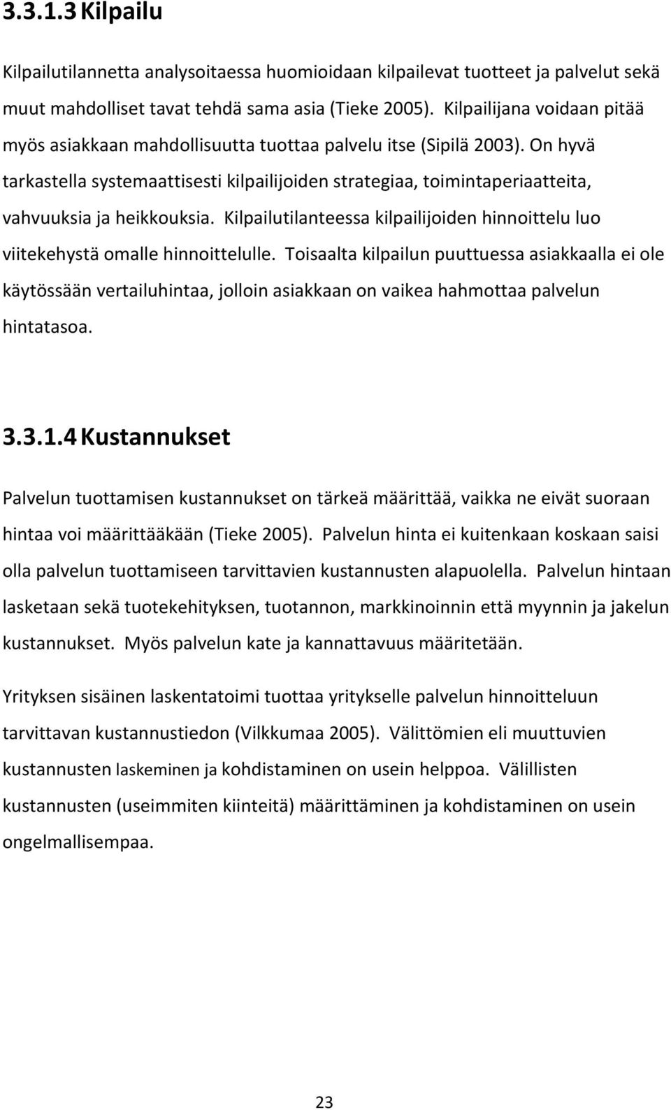 On hyvä tarkastella systemaattisesti kilpailijoiden strategiaa, toimintaperiaatteita, vahvuuksia ja heikkouksia. Kilpailutilanteessa kilpailijoiden hinnoittelu luo viitekehystä omalle hinnoittelulle.