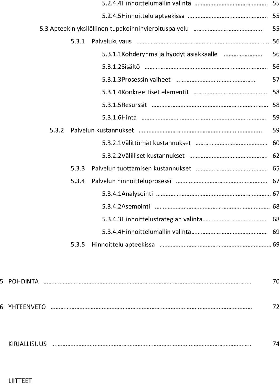 3.2.2 Välilliset kustannukset. 62 5.3.3 Palvelun tuottamisen kustannukset 65 5.3.4 Palvelun hinnoitteluprosessi 67 5.3.4.1 Analysointi 67 5.3.4.2 Asemointi 68 5.3.4.3 Hinnoittelustrategian valinta.