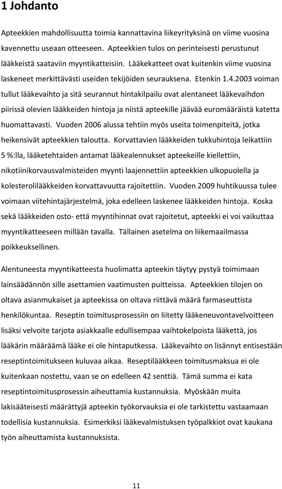 2003 voiman tullut lääkevaihto ja sitä seurannut hintakilpailu ovat alentaneet lääkevaihdon piirissä olevien lääkkeiden hintoja ja niistä apteekille jäävää euromääräistä katetta huomattavasti.