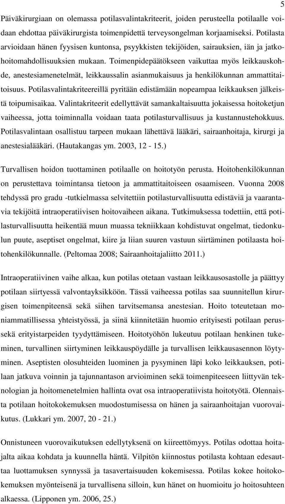 Toimenpidepäätökseen vaikuttaa myös leikkauskohde, anestesiamenetelmät, leikkaussalin asianmukaisuus ja henkilökunnan ammattitaitoisuus.