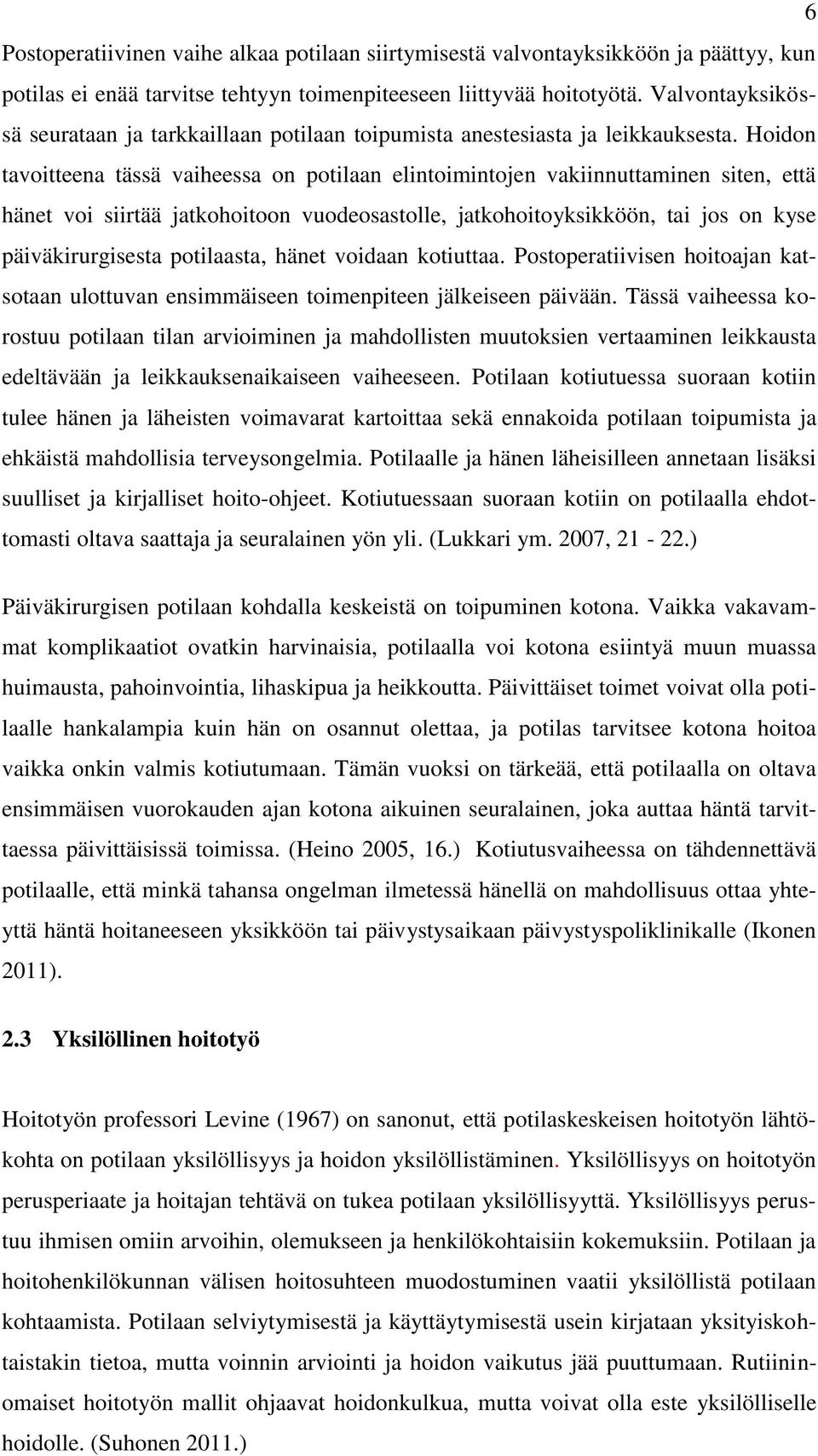 Hoidon tavoitteena tässä vaiheessa on potilaan elintoimintojen vakiinnuttaminen siten, että hänet voi siirtää jatkohoitoon vuodeosastolle, jatkohoitoyksikköön, tai jos on kyse päiväkirurgisesta