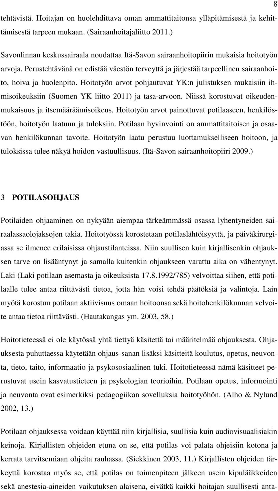 Perustehtävänä on edistää väestön terveyttä ja järjestää tarpeellinen sairaanhoito, hoiva ja huolenpito.