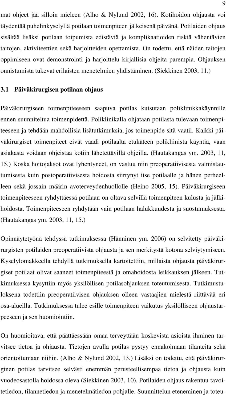 On todettu, että näiden taitojen oppimiseen ovat demonstrointi ja harjoittelu kirjallisia ohjeita parempia. Ohjauksen onnistumista tukevat erilaisten menetelmien yhdistäminen. (Siekkinen 2003, 11.) 3.