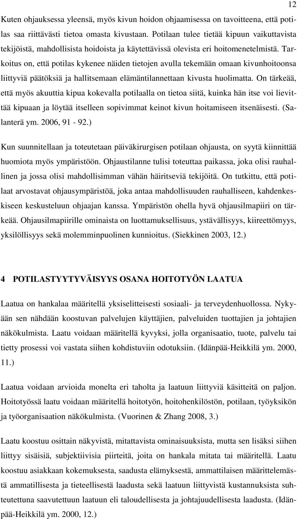 Tarkoitus on, että potilas kykenee näiden tietojen avulla tekemään omaan kivunhoitoonsa liittyviä päätöksiä ja hallitsemaan elämäntilannettaan kivusta huolimatta.