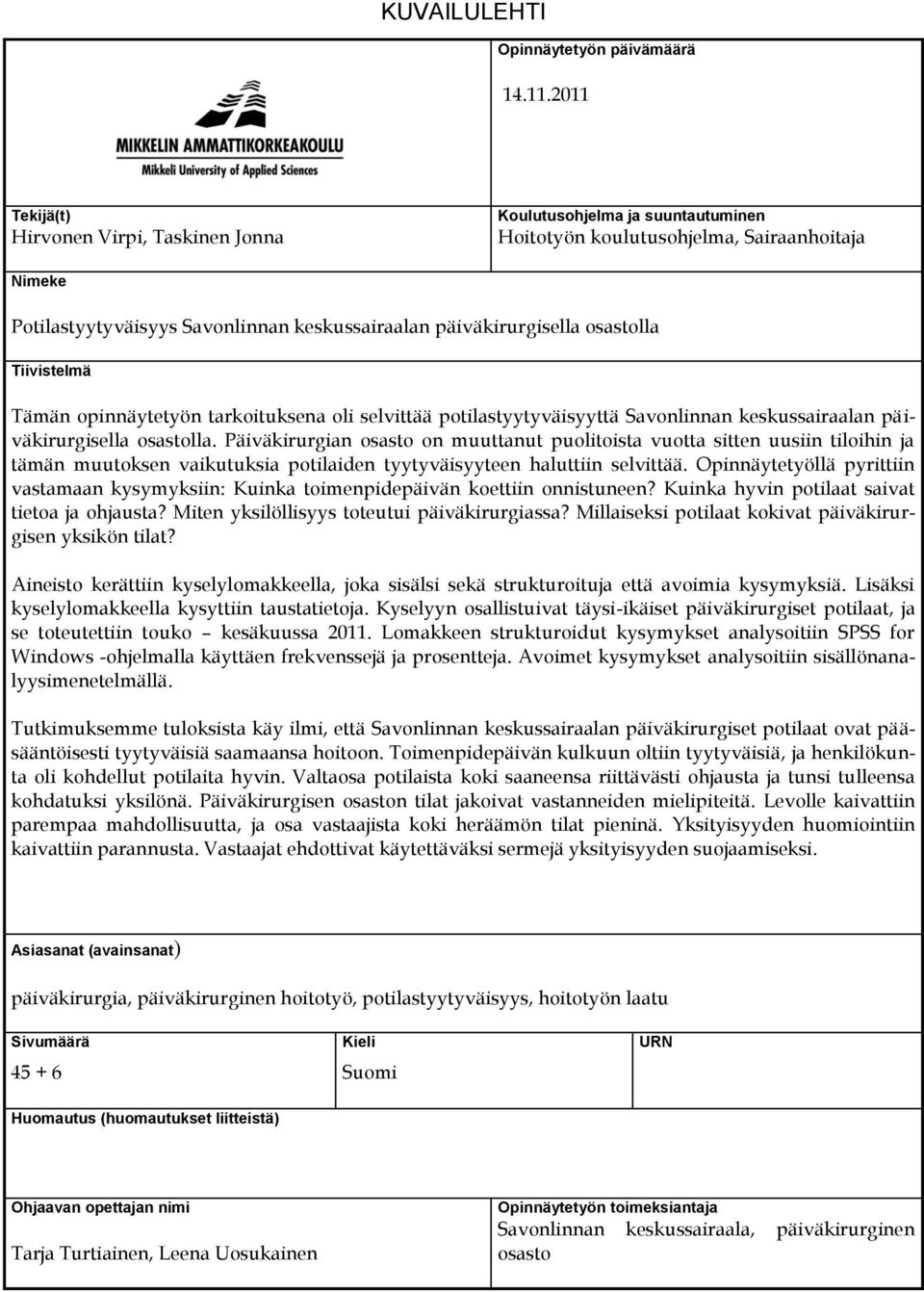 osastolla Tiivistelmä Tämän opinnäytetyön tarkoituksena oli selvittää potilastyytyväisyyttä Savonlinnan keskussairaalan päiväkirurgisella osastolla.