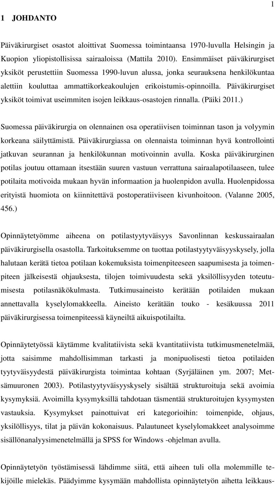 Päiväkirurgiset yksiköt toimivat useimmiten isojen leikkaus-osastojen rinnalla. (Päiki 2011.) Suomessa päiväkirurgia on olennainen osa operatiivisen toiminnan tason ja volyymin korkeana säilyttämistä.