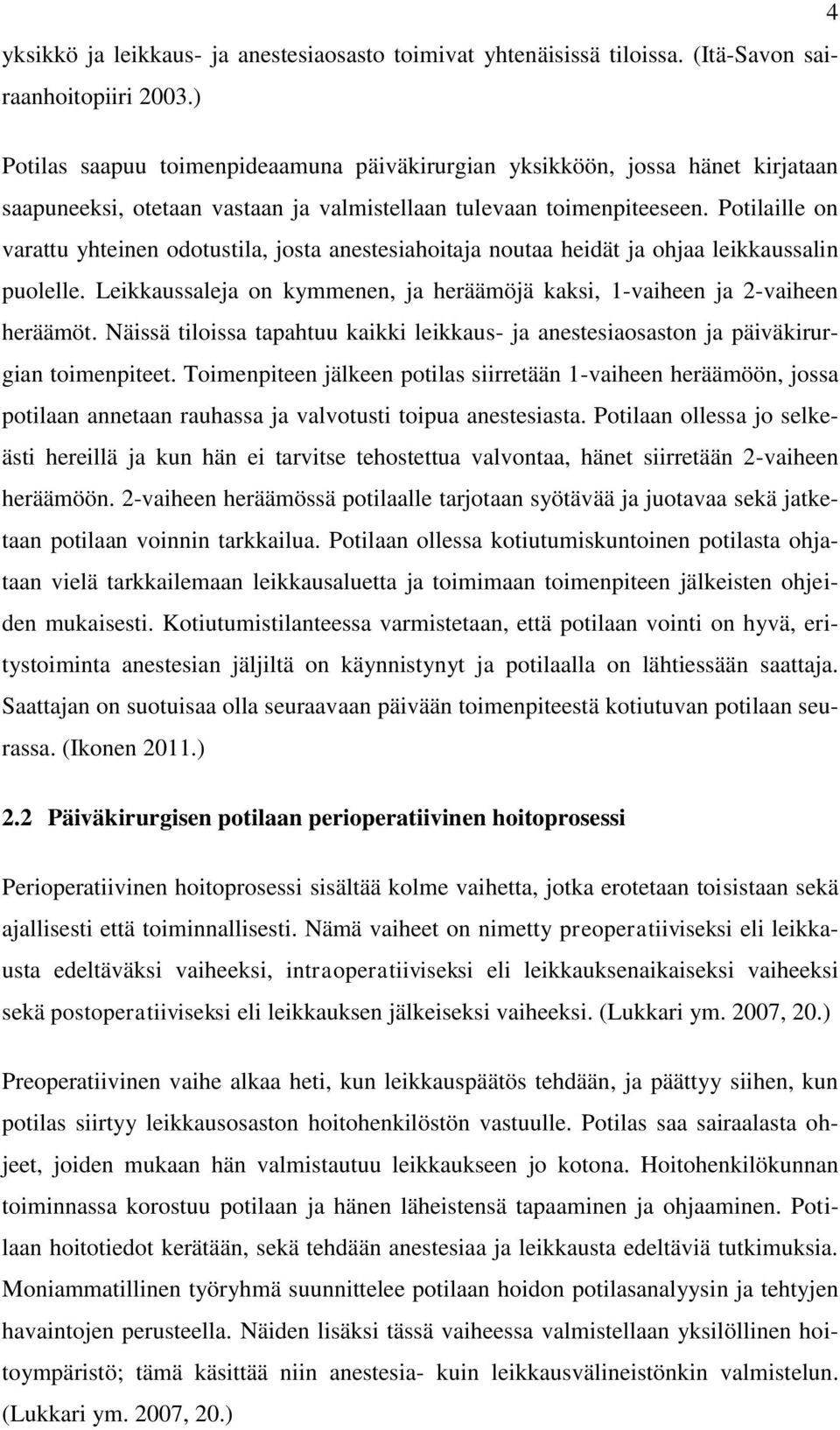 Potilaille on varattu yhteinen odotustila, josta anestesiahoitaja noutaa heidät ja ohjaa leikkaussalin puolelle. Leikkaussaleja on kymmenen, ja heräämöjä kaksi, 1-vaiheen ja 2-vaiheen heräämöt.