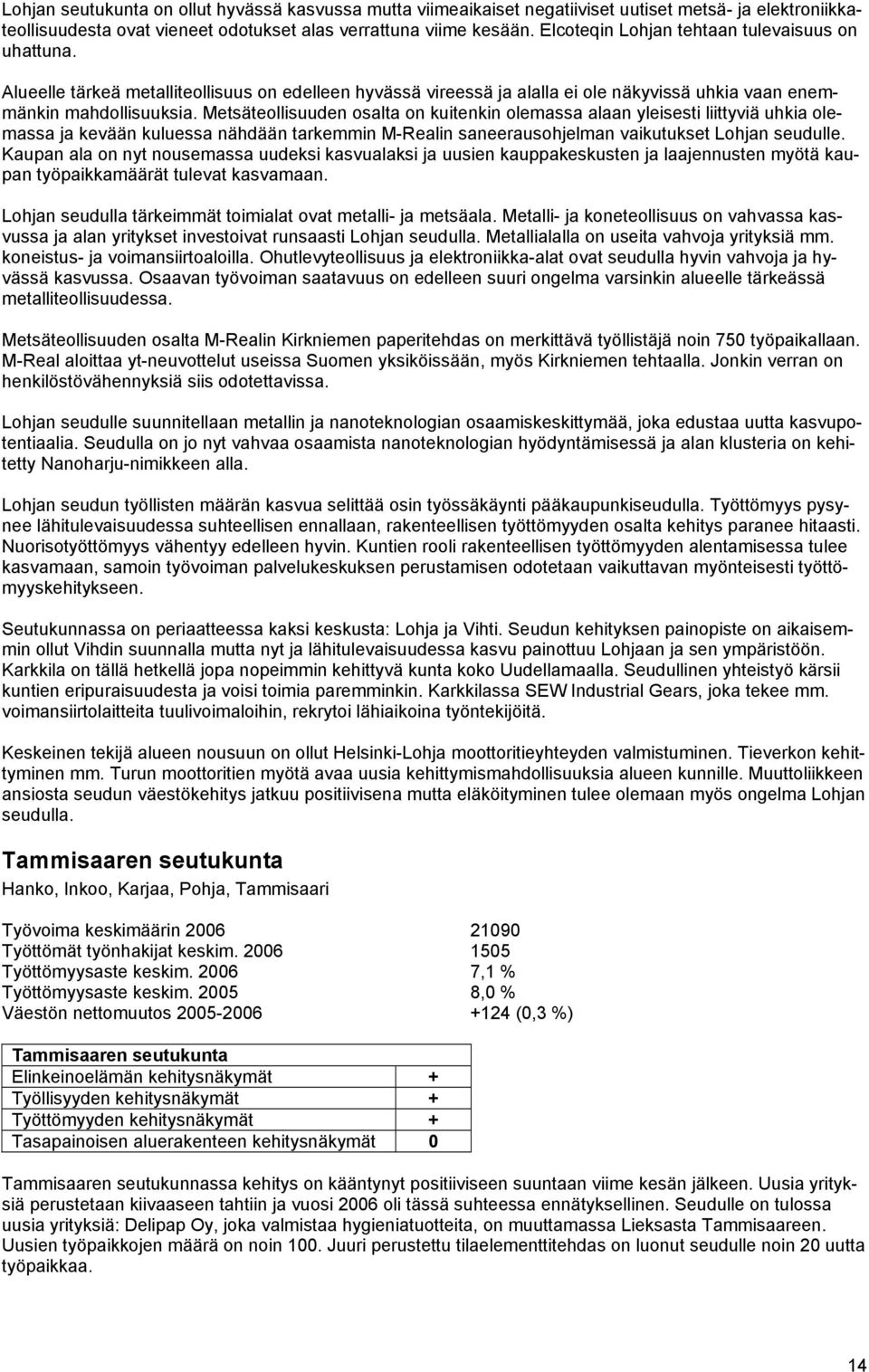 Metsäteollisuuden osalta on kuitenkin olemassa alaan yleisesti liittyviä uhkia olemassa ja kevään kuluessa nähdään tarkemmin M-Realin saneerausohjelman vaikutukset Lohjan seudulle.