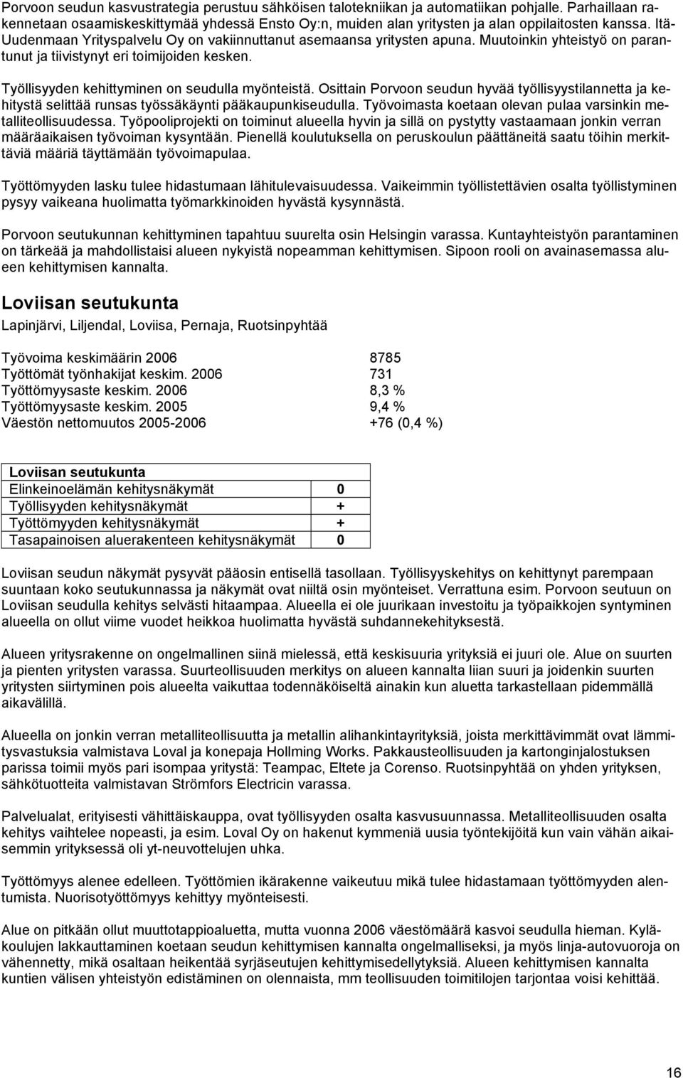 Muutoinkin yhteistyö on parantunut ja tiivistynyt eri toimijoiden kesken. Työllisyyden kehittyminen on seudulla myönteistä.