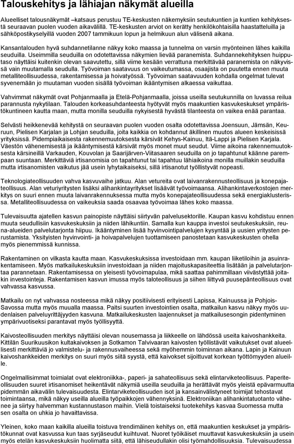 Kansantalouden hyvä suhdannetilanne näkyy koko maassa ja tunnelma on varsin myönteinen lähes kaikilla seuduilla. Useimmilla seuduilla on odotettavissa näkymien lievää paranemista.