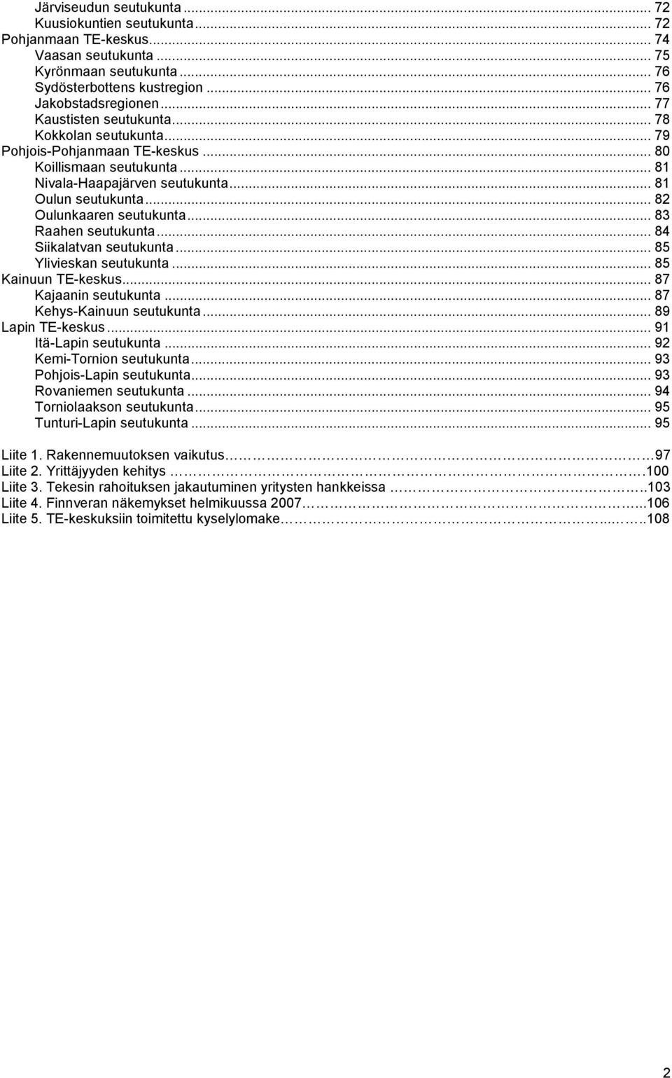 .. 82 Oulunkaaren seutukunta... 83 Raahen seutukunta... 84 Siikalatvan seutukunta... 85 Ylivieskan seutukunta... 85 Kainuun TE-keskus... 87 Kajaanin seutukunta... 87 Kehys-Kainuun seutukunta.