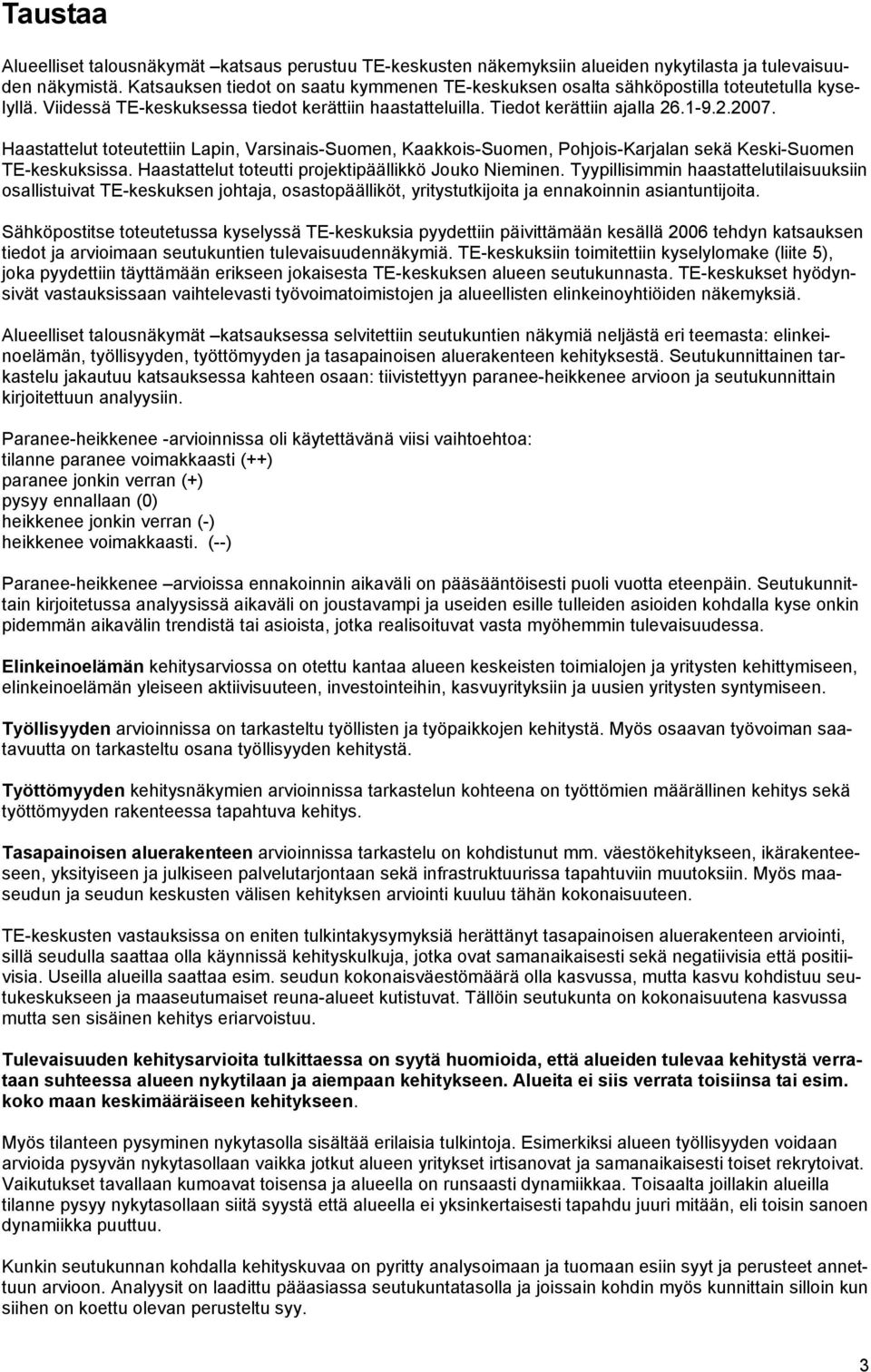 Haastattelut toteutettiin Lapin, Varsinais-Suomen, Kaakkois-Suomen, Pohjois-Karjalan sekä Keski-Suomen TE-keskuksissa. Haastattelut toteutti projektipäällikkö Jouko Nieminen.