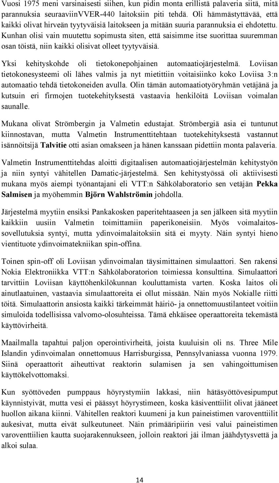 Kunhan olisi vain muutettu sopimusta siten, että saisimme itse suorittaa suuremman osan töistä, niin kaikki olisivat olleet tyytyväisiä. Yksi kehityskohde oli tietokonepohjainen automaatiojärjestelmä.