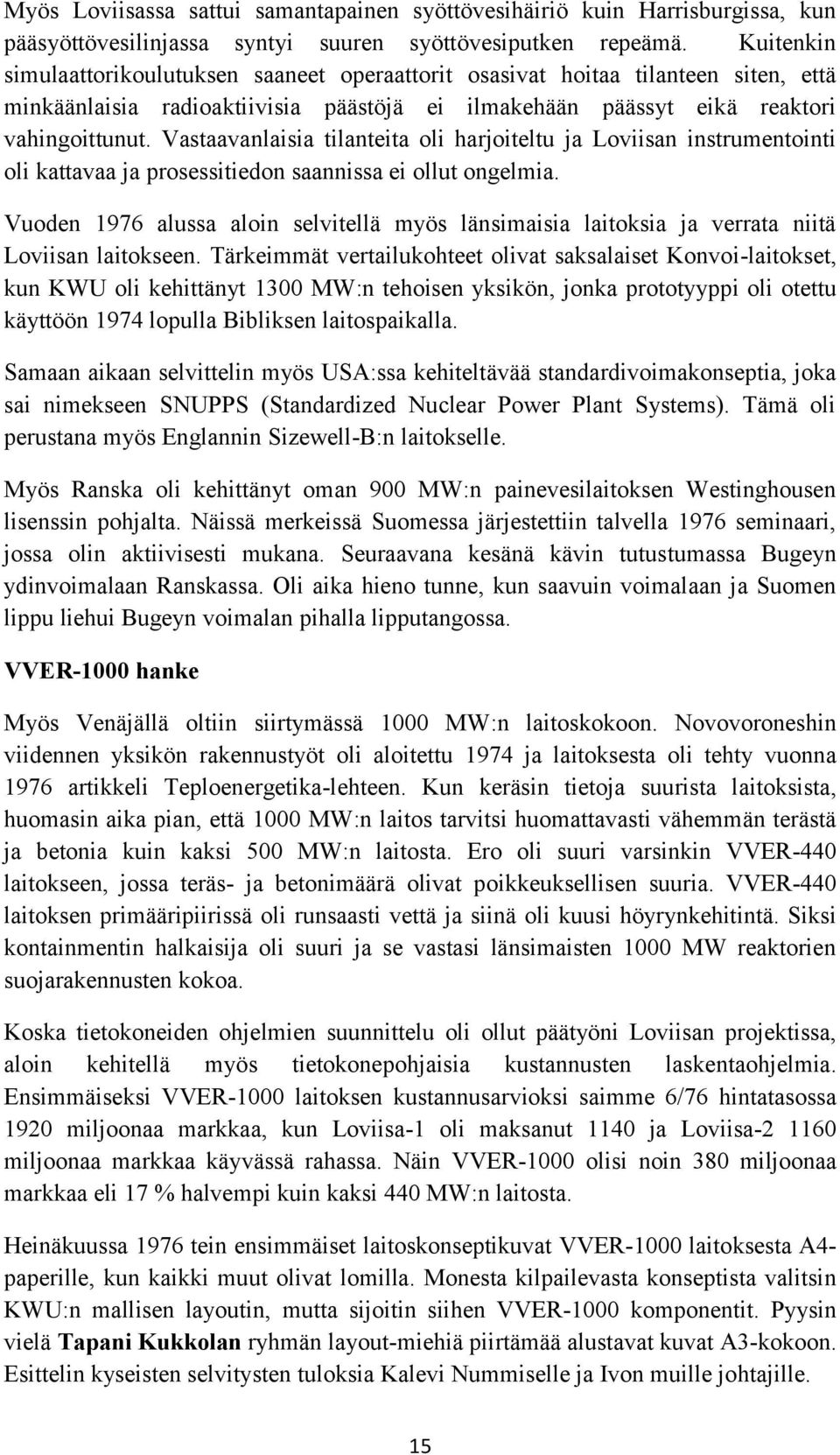 Vastaavanlaisia tilanteita oli harjoiteltu ja Loviisan instrumentointi oli kattavaa ja prosessitiedon saannissa ei ollut ongelmia.