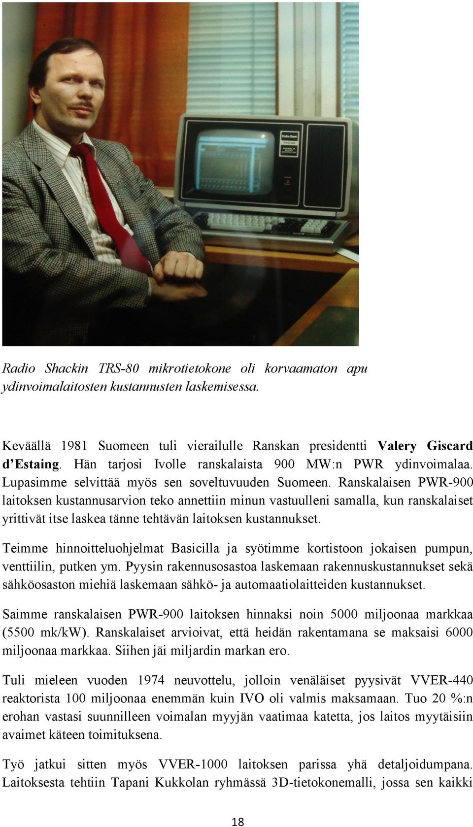 Ranskalaisen PWR-900 laitoksen kustannusarvion teko annettiin minun vastuulleni samalla, kun ranskalaiset yrittivät itse laskea tänne tehtävän laitoksen kustannukset.