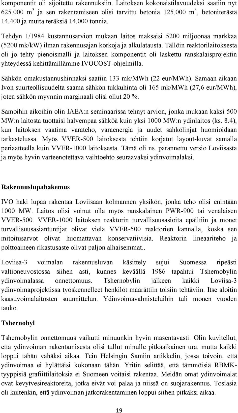 Tällöin reaktorilaitoksesta oli jo tehty pienoismalli ja laitoksen komponentit oli laskettu ranskalaisprojektin yhteydessä kehittämillämme IVOCOST-ohjelmilla.