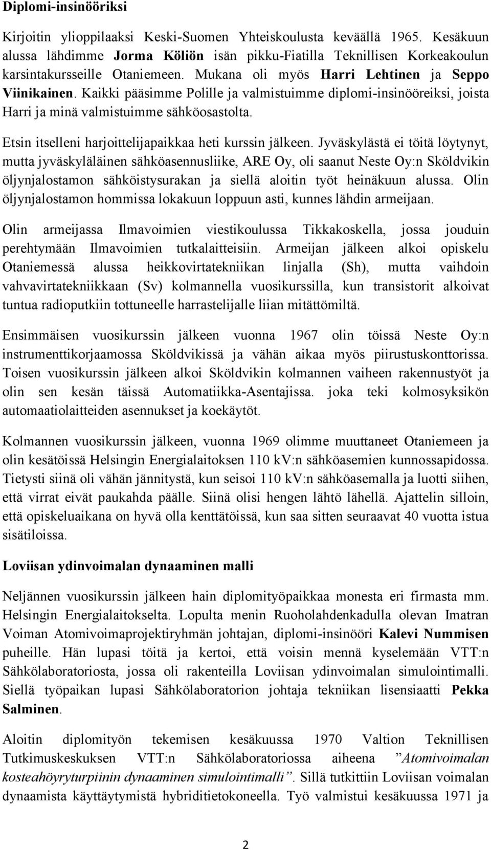 Kaikki pääsimme Polille ja valmistuimme diplomi-insinööreiksi, joista Harri ja minä valmistuimme sähköosastolta. Etsin itselleni harjoittelijapaikkaa heti kurssin jälkeen.