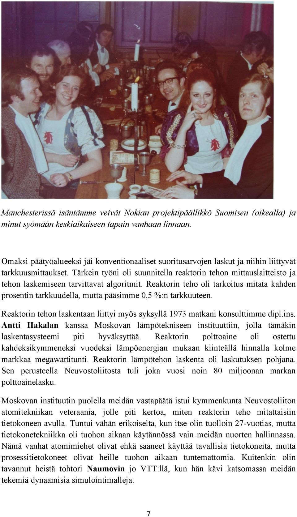 Tärkein työni oli suunnitella reaktorin tehon mittauslaitteisto ja tehon laskemiseen tarvittavat algoritmit.