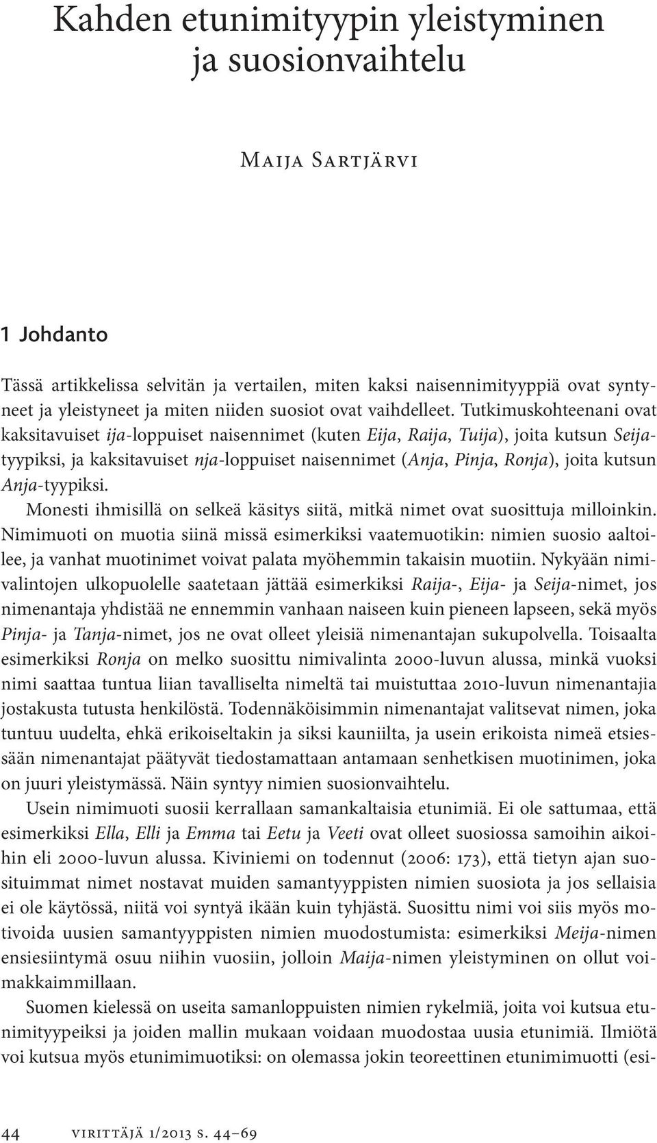 Tutkimuskohteenani ovat kaksi tavuiset ija-loppuiset naisennimet (kuten Eija, Raija, Tuija), joita kutsun Seijatyypiksi, ja kaksitavuiset nja-loppuiset naisennimet (Anja, Pinja, Ronja), joita kutsun