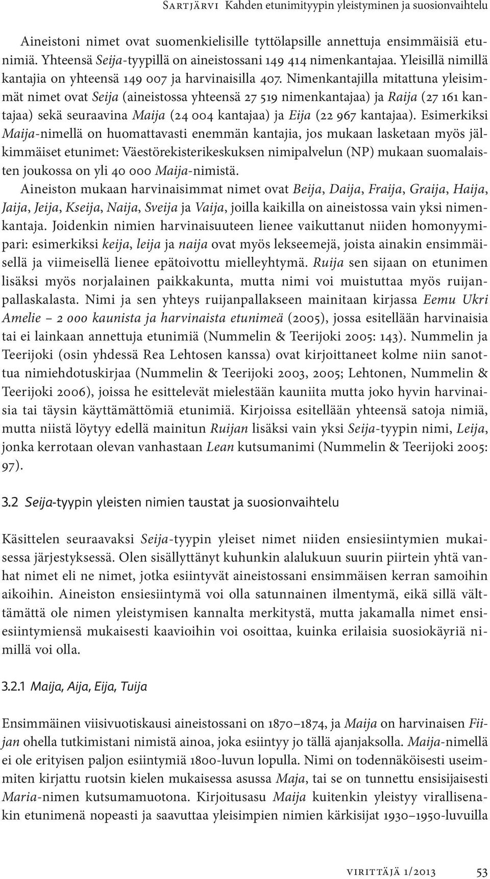 Nimenkantajilla mitattuna yleisimmät nimet ovat Seija (aineistossa yhteensä 27 519 nimenkantajaa) ja Raija (27 161 kantajaa) sekä seuraavina Maija (24 004 kantajaa) ja Eija (22 967 kantajaa).