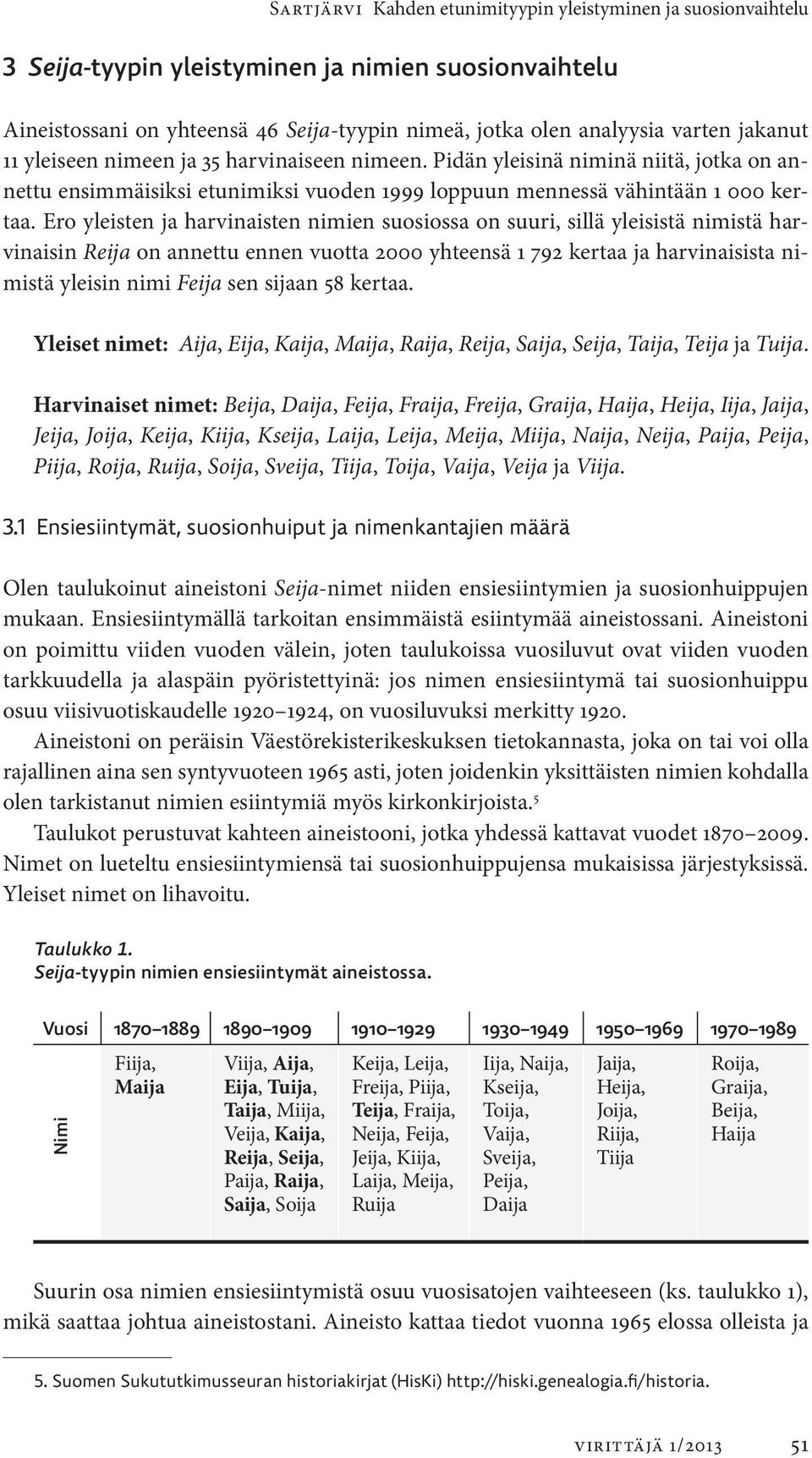 Ero yleisten ja harvinaisten nimien suosiossa on suuri, sillä yleisistä nimistä harvinaisin Reija on annettu ennen vuotta 2000 yhteensä 1 792 kertaa ja harvinaisista nimistä yleisin nimi Feija sen