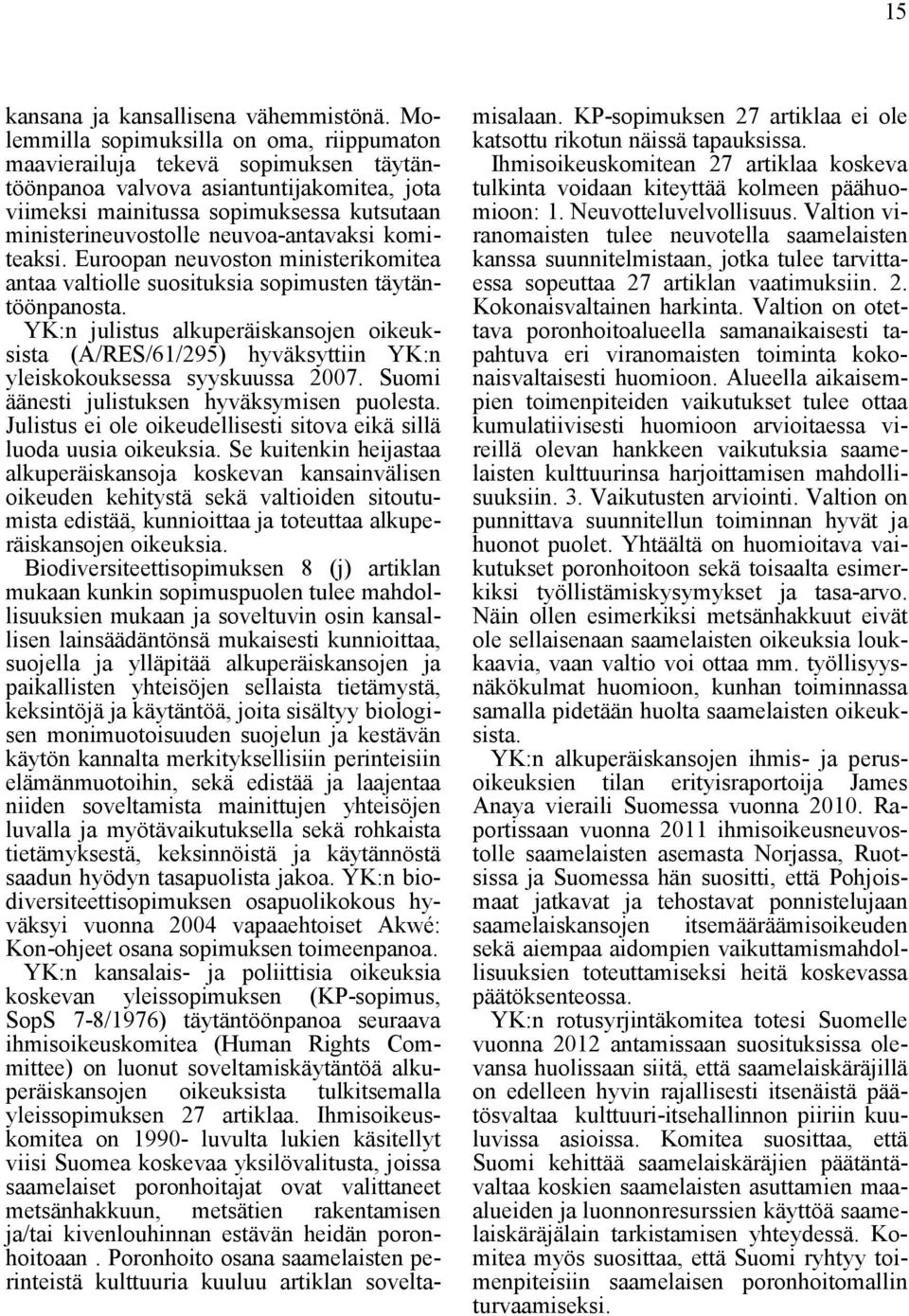 neuvoa-antavaksi komiteaksi. Euroopan neuvoston ministerikomitea antaa valtiolle suosituksia sopimusten täytäntöönpanosta.
