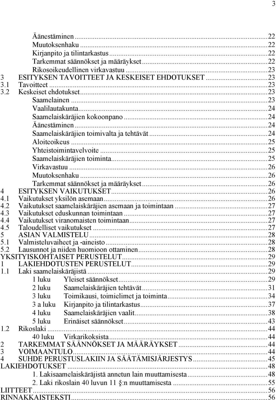 ..25 Yhteistoimintavelvoite...25 Saamelaiskäräjien toiminta...25 Virkavastuu...26 Muutoksenhaku...26 Tarkemmat säännökset ja määräykset...26 4 ESITYKSEN VAIKUTUKSET...26 4.1 Vaikutukset yksilön asemaan.
