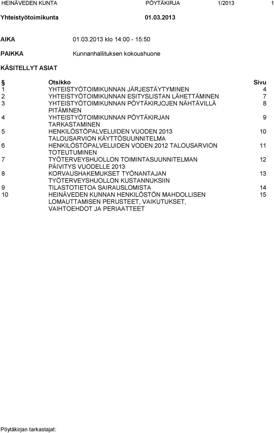 2013 klo 14:00-15:50 PAIKKA Kunnanhallituksen kokoushuone KÄSITELLYT ASIAT Otsikko Sivu 1 YHTEISTYÖTOIMIKUNNAN JÄRJESTÄYTYMINEN 4 2 YHTEISTYÖTOIMIKUNNAN ESITYSLISTAN LÄHETTÄMINEN 7 3