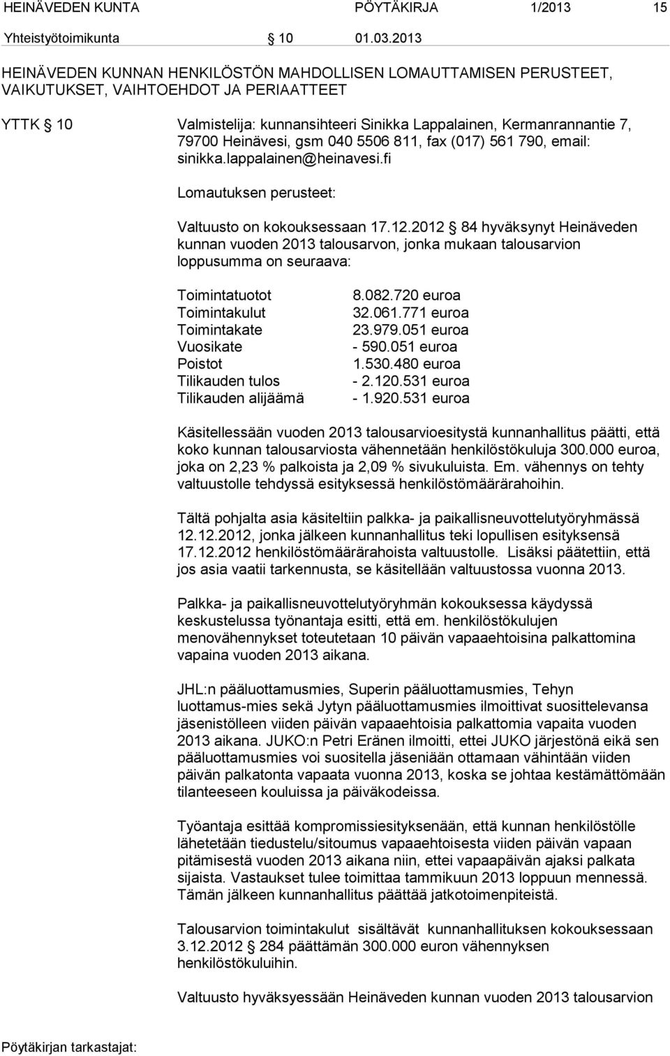 Heinävesi, gsm 040 5506 811, fax (017) 561 790, email: sinikka.lappalainen@heinavesi.fi Lomautuksen perusteet: Valtuusto on kokouksessaan 17.12.