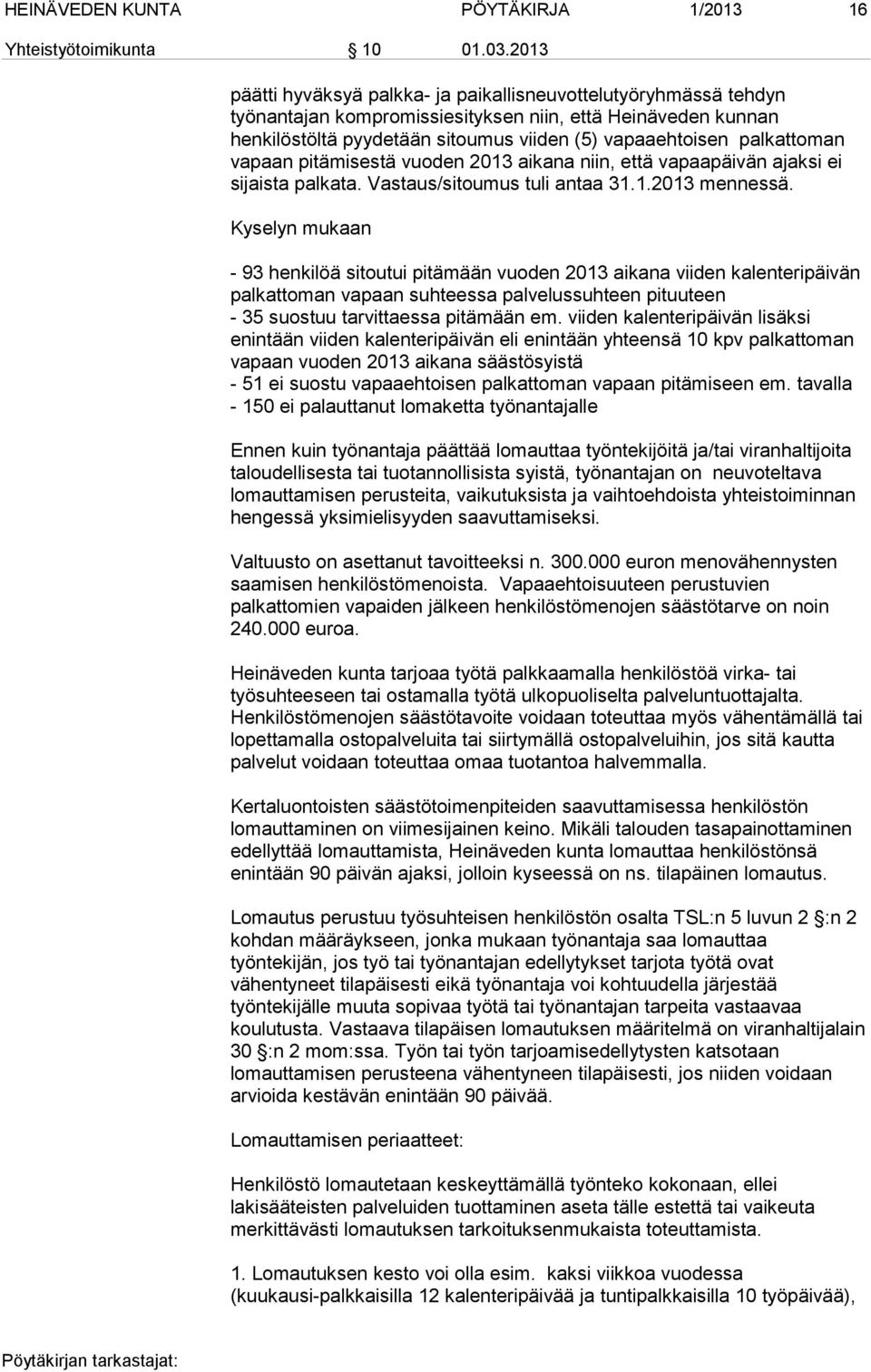 palkattoman vapaan pitämisestä vuoden 2013 aikana niin, että vapaapäivän ajaksi ei sijaista palkata. Vastaus/sitoumus tuli antaa 31.1.2013 mennessä.