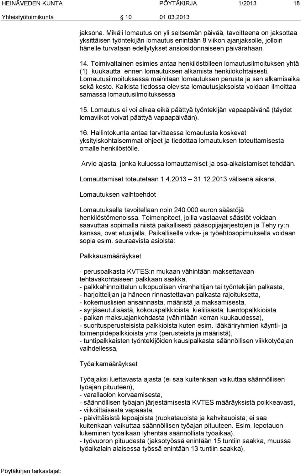 14. Toimivaltainen esimies antaa henkilöstölleen lomautusilmoituksen yhtä (1) kuukautta ennen lomautuksen alkamista henkilökohtaisesti.